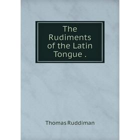 

Книга The Rudiments of the Latin Tongue.