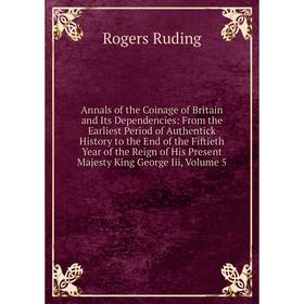 

Книга Annals of the Coinage of Britain and Its Dependencies: From the Earliest Period of Authentick History to the End of the Fiftieth Year of the Rei