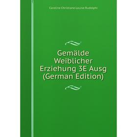 

Книга Gemälde Weiblicher Erziehung 3E Ausg (German Edition)