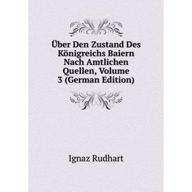 

Книга Über Den Zustand Des Königreichs Baiern Nach Amtlichen Quellen, Volume 3 (German Edition)