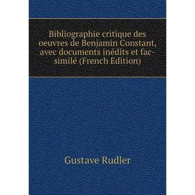 

Книга Bibliographie critique des oeuvres de Benjamin Constant, avec documents inédits et fac-similé (French Edition)