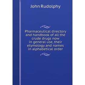 

Книга Pharmaceutical directory and handbook of all the crude drugs now in general use, their etymology and names in alphabetical order