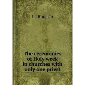 

Книга The ceremonies of Holy week in churches with only one priest