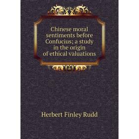 

Книга Chinese moral sentiments before Confucius; a study in the origin of ethical valuations