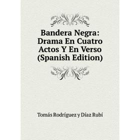 

Книга Bandera Negra: Drama En Cuatro Actos Y En Verso (Spanish Edition)