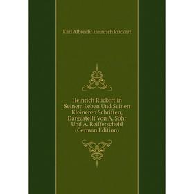 

Книга Heinrich Rückert in Seinem Leben Und Seinen Kleineren Schriften, Dargestellt Von A. Sohr Und A. Reifferscheid (German Edition)