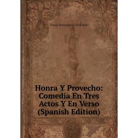 

Книга Honra Y Provecho: Comedia En Tres Actos Y En Verso (Spanish Edition)