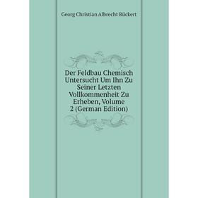 

Книга Der Feldbau Chemisch Untersucht Um Ihn Zu Seiner Letzten Vollkommenheit Zu Erheben, Volume 2 (German Edition)