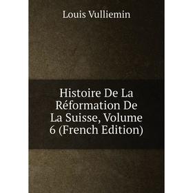 

Книга Histoire De La Réformation De La Suisse, Volume 6 (French Edition)