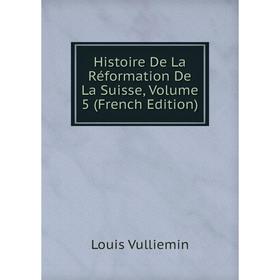 

Книга Histoire De La Réformation De La Suisse, Volume 5 (French Edition)