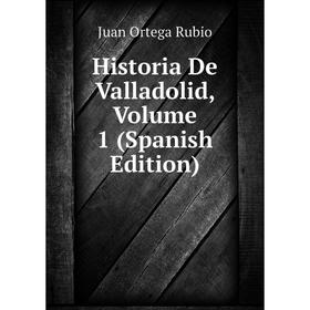 

Книга Historia De Valladolid, Volume 1 (Spanish Edition)