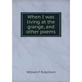 

Книга When I was living at the grange, and other poems