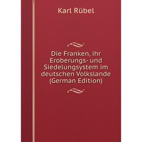 

Книга Die Franken, ihr Eroberungs- und Siedelungsystem im deutschen Volkslande (German Edition)