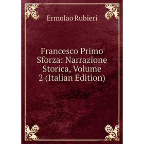 

Книга Francesco Primo Sforza: Narrazione Storica, Volume 2 (Italian Edition)