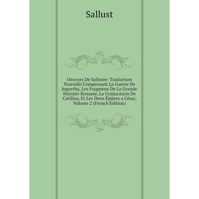 

Книга Oeuvres De Salluste: Traduction Nouvelle Comprenant La Guerre De Jugurtha, Les Fragmens De La Grande Histoire Romane, La Conjuration De Catilina