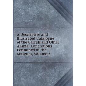 

Книга A Descriptive and Illustrated Catalogue of the Calculi and Other Animal Concretions Contained in the Museum, Volume 2