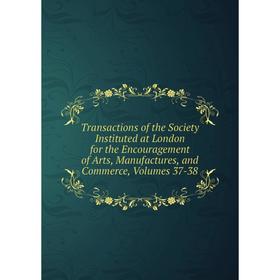 

Книга Transactions of the Society Instituted at London for the Encouragement of Arts, Manufactures, and Commerce, Volumes 37-38