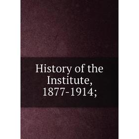 

Книга History of the Institute, 1877-1914
