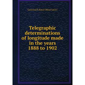 

Книга Telegraphic determinations of longitude made in the years 1888 to 1902