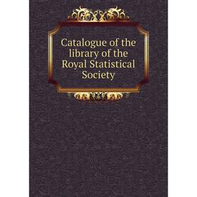 

Книга Catalogue of the library of the Royal Statistical Society