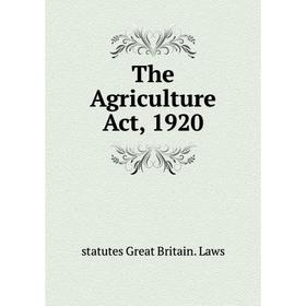 

Книга The Agriculture Act, 1920