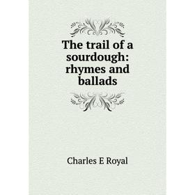 

Книга The trail of a sourdough: rhymes and ballads