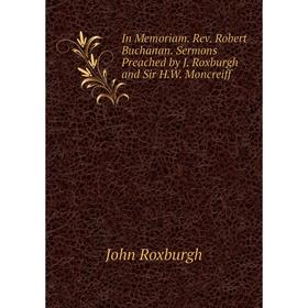 

Книга In Memoriam. Rev. Robert Buchanan. Sermons Preached by J. Roxburgh and Sir H.W. Moncreiff
