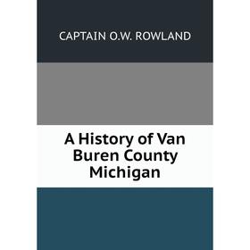 

Книга A History of Van Buren County Michigan