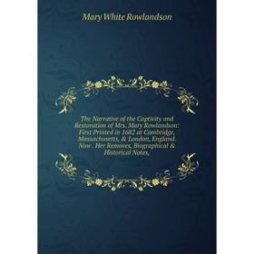 

Книга The Narrative of the Captivity and Restoration of Mrs. Mary Rowlandson: First Printed in 1682 at Cambridge, Massachusetts, London, England. No