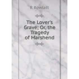 

Книга The Lover's Grave; Or, the Tragedy of Marshend