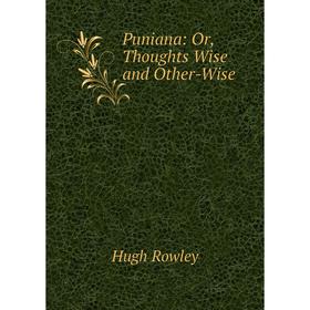 

Книга Puniana: Or, Thoughts Wise and Other-Wise