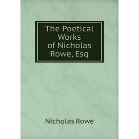 

Книга The Poetical Works of Nicholas Rowe, Esq