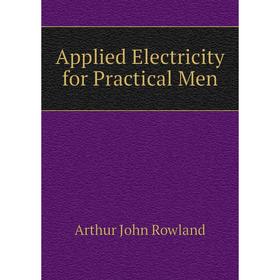 

Книга Applied Electricity for Practical Men