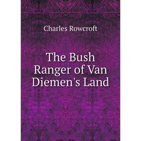 

Книга The Bush Ranger of Van Diemen's Land