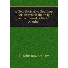 

Книга A New Derivative Spelling-Book, in Which the Origin of Each Word Is Given. Another