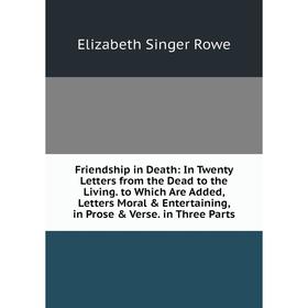 

Книга Friendship in Death: In Twenty Letters from the Dead to the Living. to Which Are Added, Letters Moral Entertaining, in Prose Verse. in Three