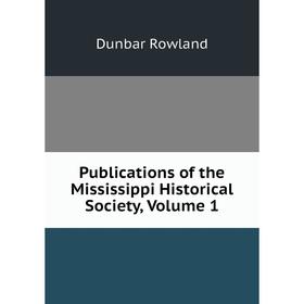 

Книга Publications of the Mississippi Historical Society, Volume 1