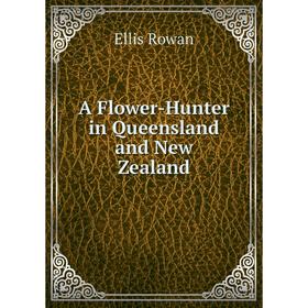 

Книга A Flower-Hunter in Queensland and New Zealand