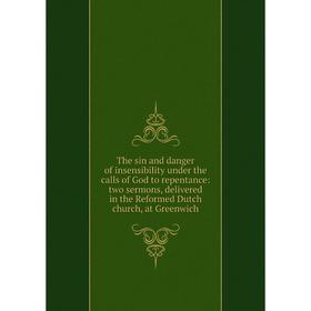 

Книга The sin and danger of insensibility under the calls of God to repentance: two sermons, delivered in the Reformed Dutch church, at Greenwich