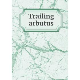 

Книга Trailing arbutus