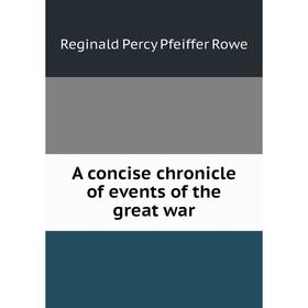 

Книга A concise chronicle of events of the great war