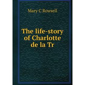 

Книга The life-story of Charlotte de la Tr