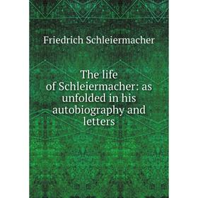 

Книга The life of Schleiermacher: as unfolded in his autobiography and letters