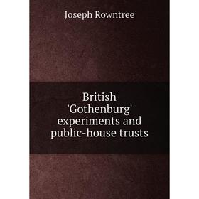 

Книга British 'Gothenburg' experiments and public-house trusts