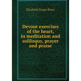 

Книга Devout exercises of the heart, in meditation and soliloquy, prayer and praise