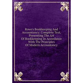

Книга Rowe's Bookkeeping And Accountancy: Complete Text, Presenting The Art Of Bookkeeping In Accordance With The Principles Of Modern Accountancy