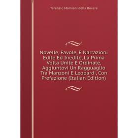 

Книга Novelle, Favole, E Narrazioni Edite Ed Inedite, La Prima Volta Unite E Ordinate, Aggiuntovi Un Ragguaglio Tra Manzoni E Leopardi, Con Prefazione
