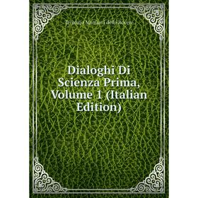 

Книга Dialoghi Di Scienza Prima, Volume 1 (Italian Edition)