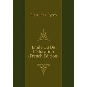 

Книга Émile Ou De L'éducation (French Edition)