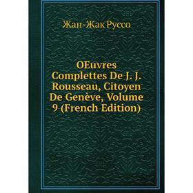 

Книга Oeuvres Complettes De J J Rousseau, Citoyen De Genève, Volume 9